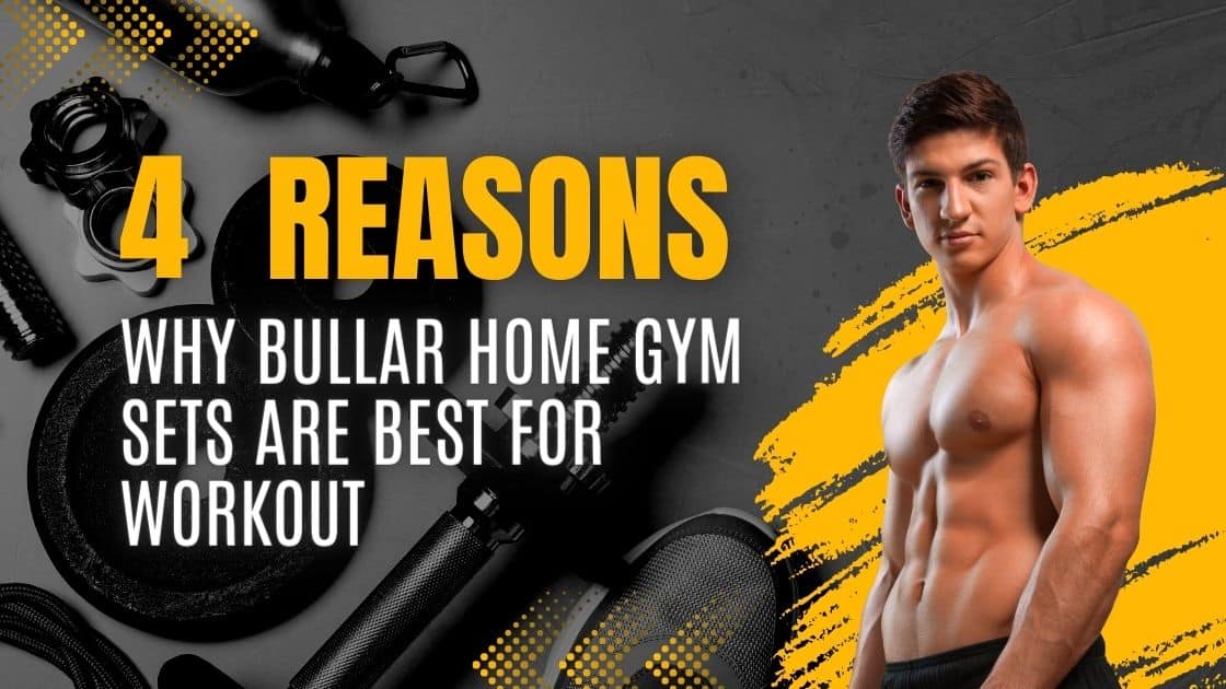 4 Reasons Why Bullar Home Gym Sets are Best for Workout